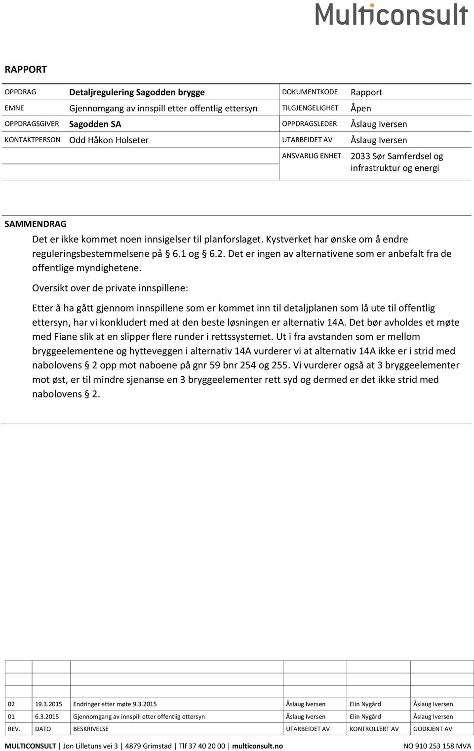 Kystverket har ønske om å endre reguleringsbestemmelsene på 6.1 og 6.2. Det er ingen av alternativene som er anbefalt fra de offentlige myndighetene.