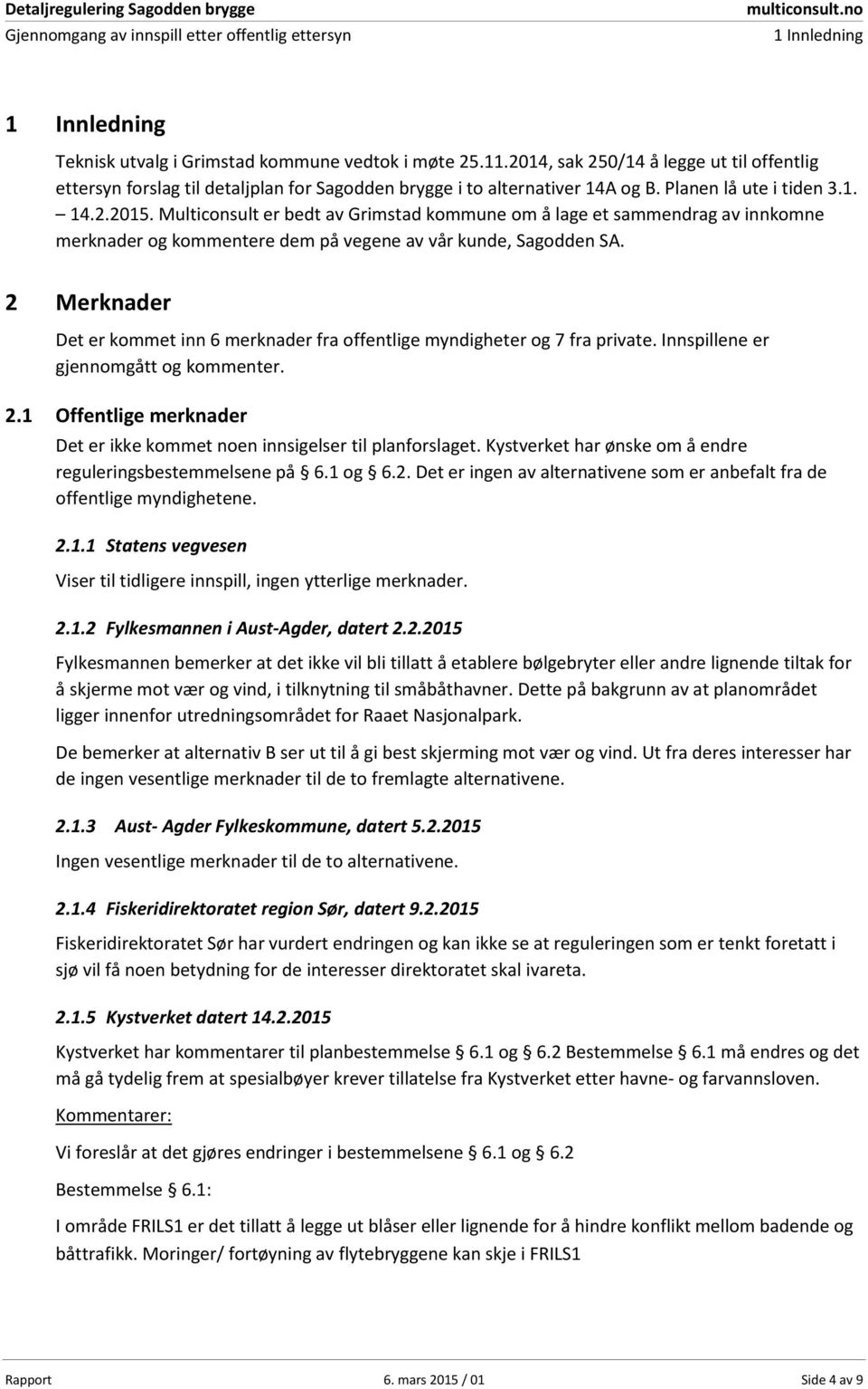 Multiconsult er bedt av Grimstad kommune om å lage et sammendrag av innkomne merknader og kommentere dem på vegene av vår kunde, Sagodden SA.