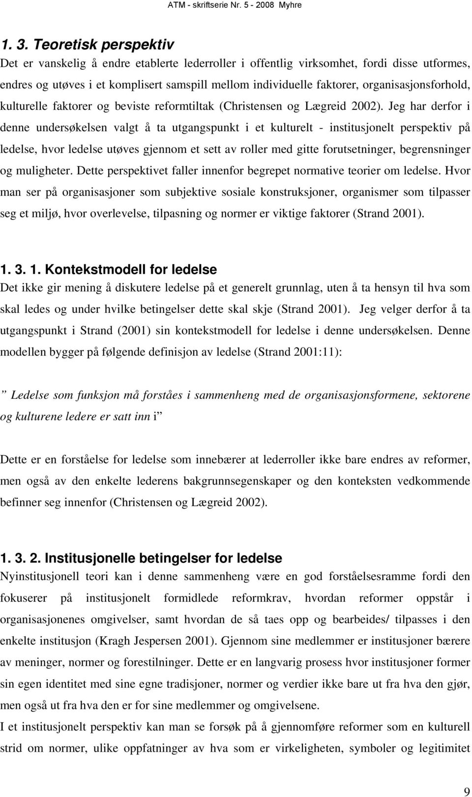 Jeg har derfor i denne undersøkelsen valgt å ta utgangspunkt i et kulturelt - institusjonelt perspektiv på ledelse, hvor ledelse utøves gjennom et sett av roller med gitte forutsetninger,