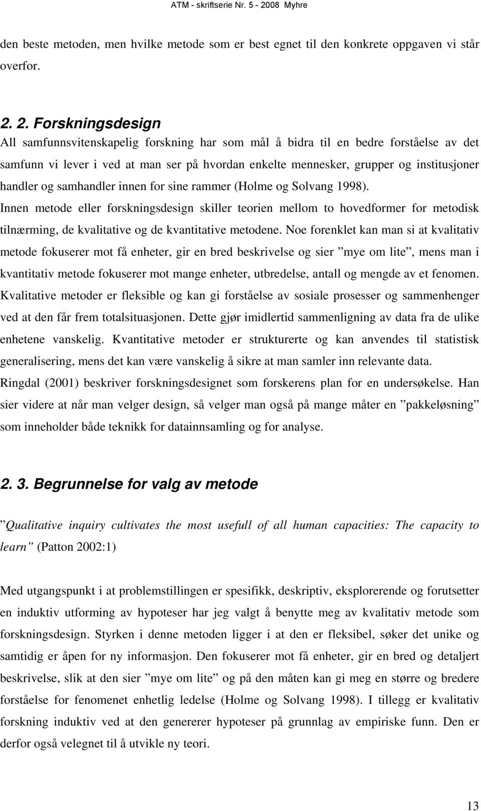 handler og samhandler innen for sine rammer (Holme og Solvang 1998).