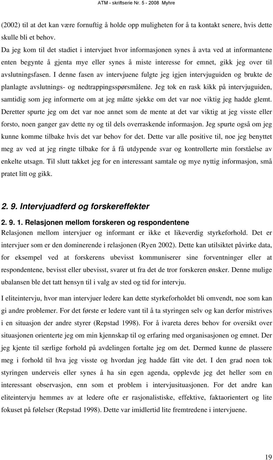 I denne fasen av intervjuene fulgte jeg igjen intervjuguiden og brukte de planlagte avslutnings- og nedtrappingsspørsmålene.