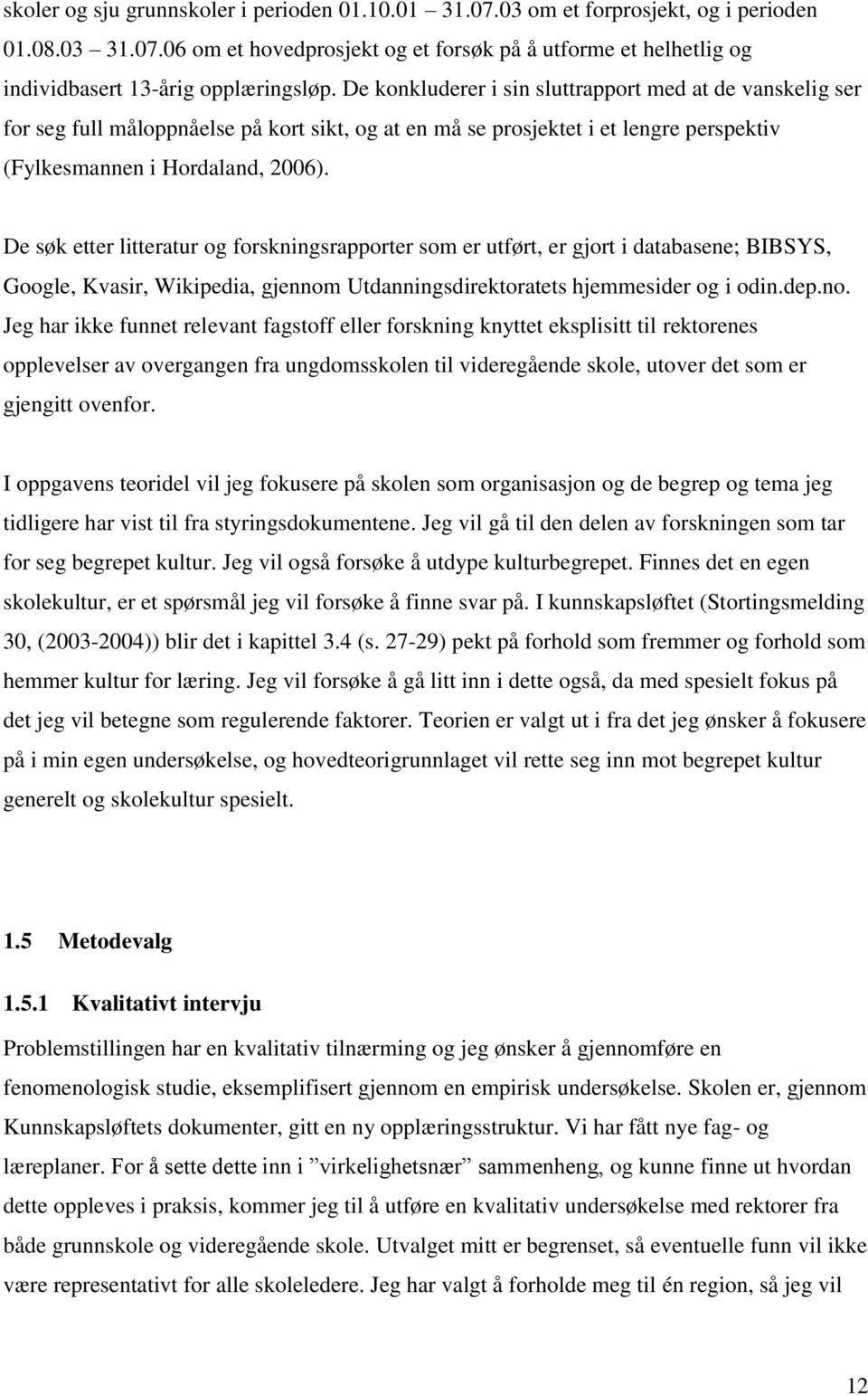 De søk etter litteratur og forskningsrapporter som er utført, er gjort i databasene; BIBSYS, Google, Kvasir, Wikipedia, gjennom