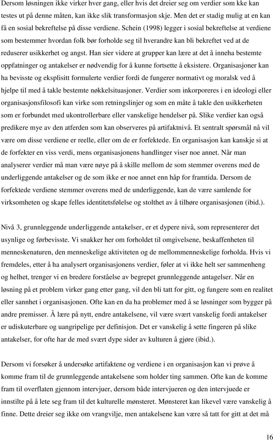 Schein (1998) legger i sosial bekreftelse at verdiene som bestemmer hvordan folk bør forholde seg til hverandre kan bli bekreftet ved at de reduserer usikkerhet og angst.