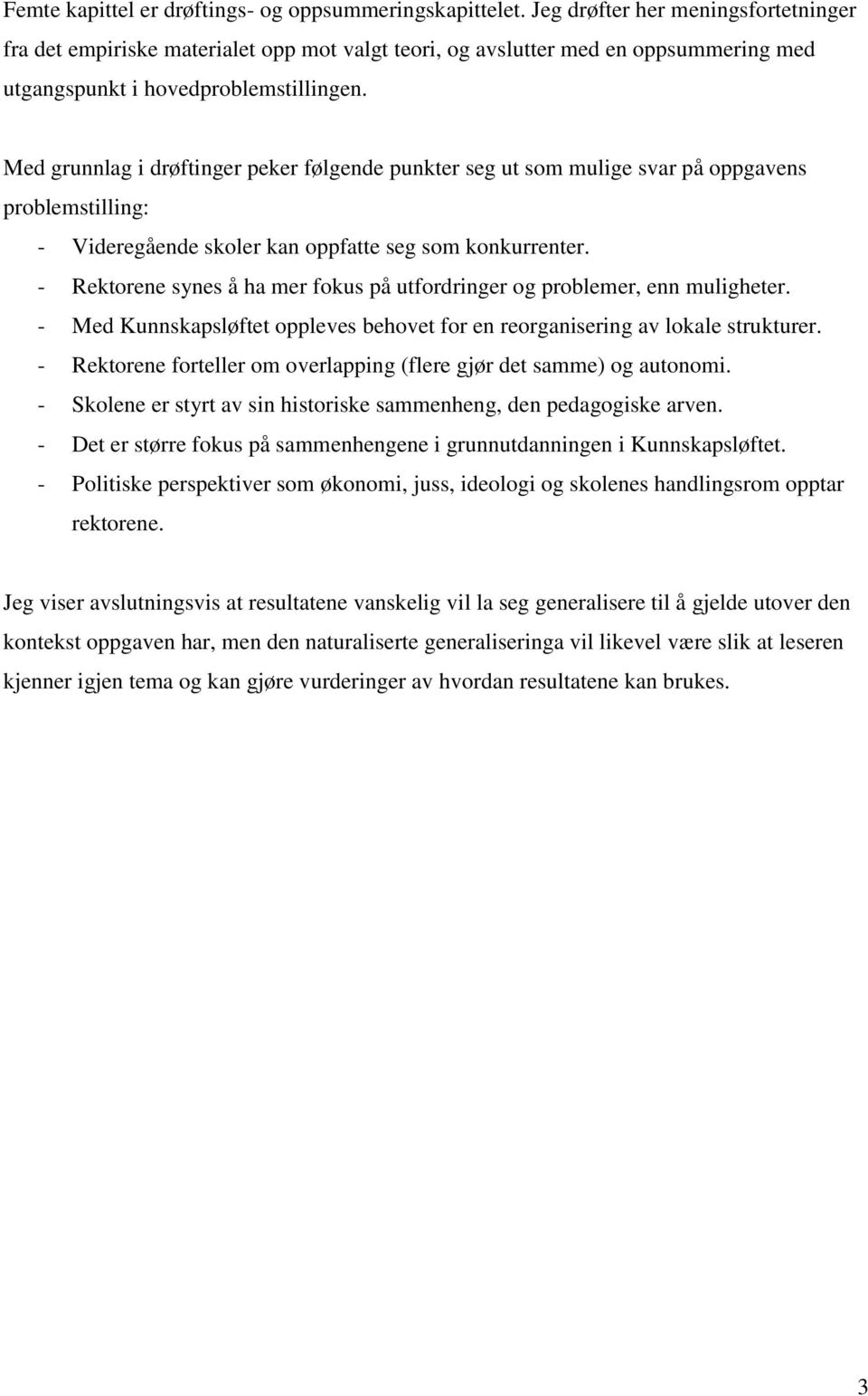 Med grunnlag i drøftinger peker følgende punkter seg ut som mulige svar på oppgavens problemstilling: - Videregående skoler kan oppfatte seg som konkurrenter.