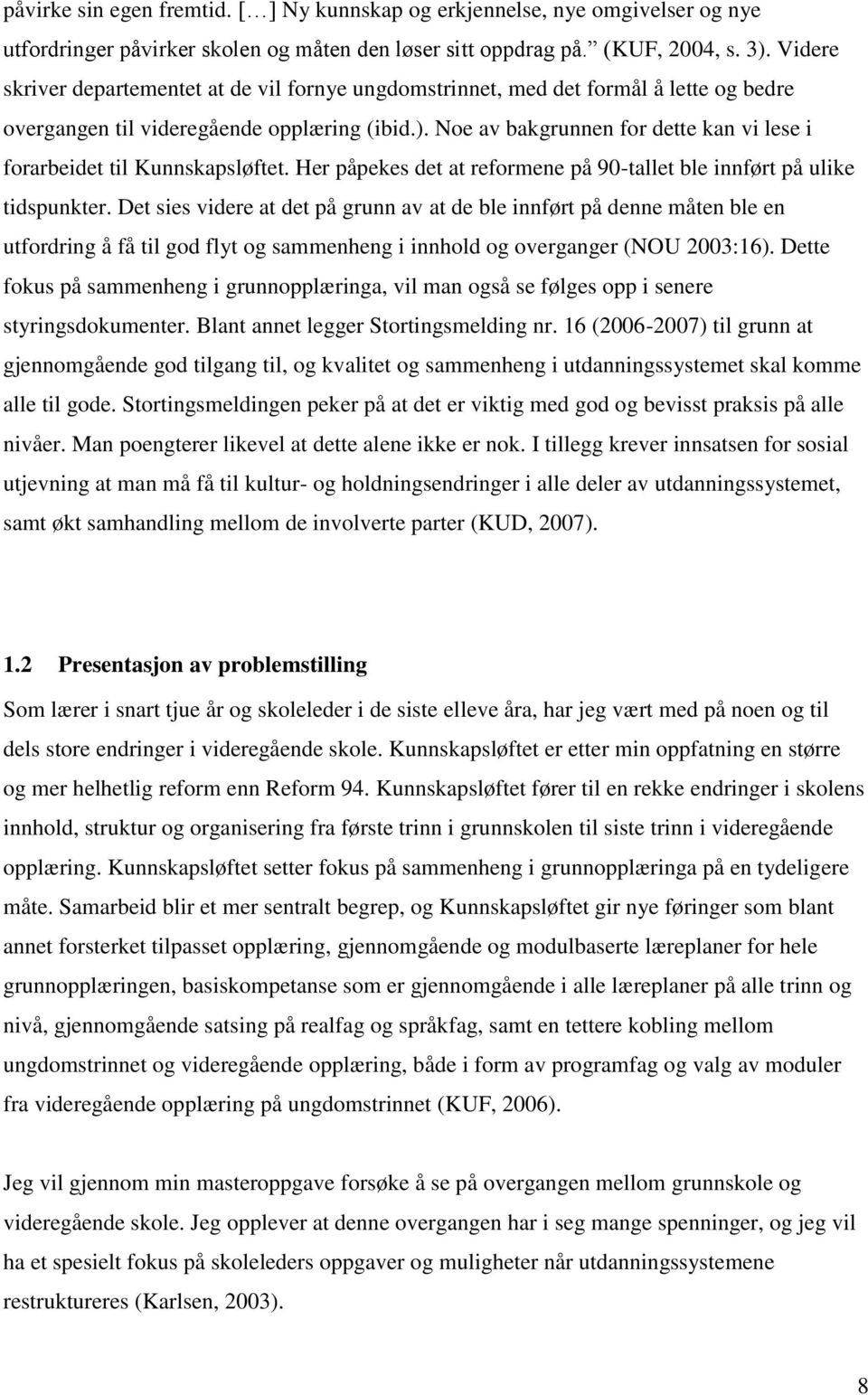 Noe av bakgrunnen for dette kan vi lese i forarbeidet til Kunnskapsløftet. Her påpekes det at reformene på 90-tallet ble innført på ulike tidspunkter.