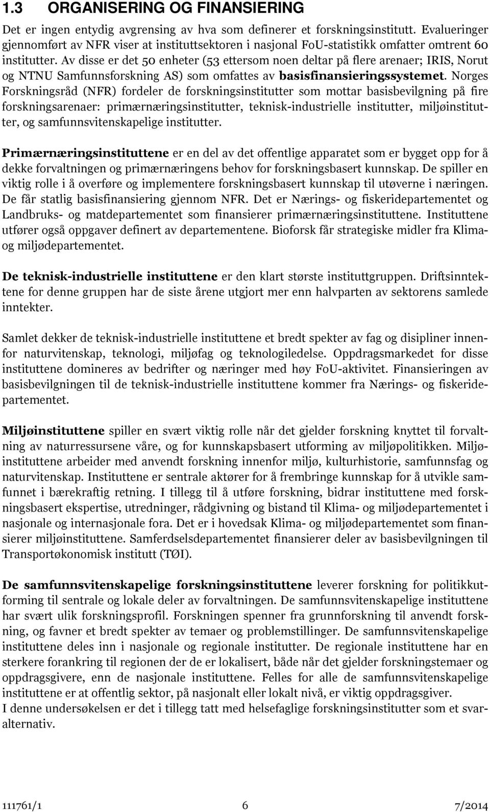 Av disse er det 50 enheter (53 ettersom noen deltar på flere arenaer; IRIS, Norut og NTNU Samfunnsforskning AS) som omfattes av basisfinansieringssystemet.