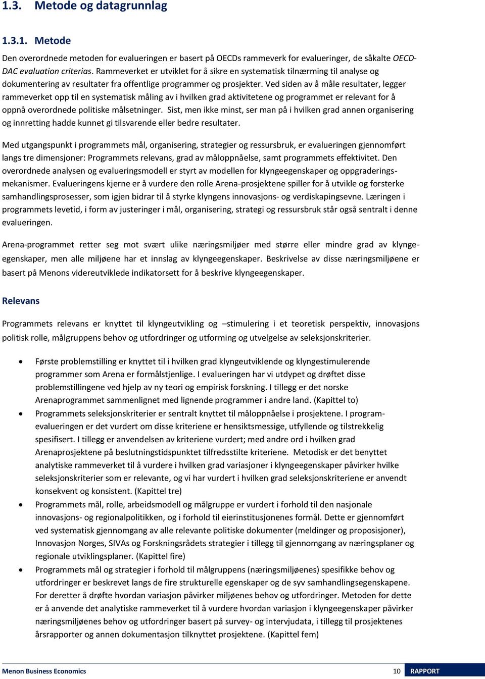 Ved siden av å måle resultater, legger rammeverket opp til en systematisk måling av i hvilken grad aktivitetene og programmet er relevant for å oppnå overordnede politiske målsetninger.