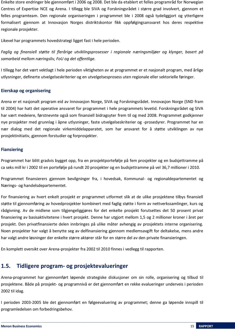 Den regionale organiseringen i programmet ble i 2008 også tydeliggjort og ytterligere formalisert gjennom at Innovasjon Norges distriktskontor fikk oppfølgingsansvaret hos deres respektive regionale