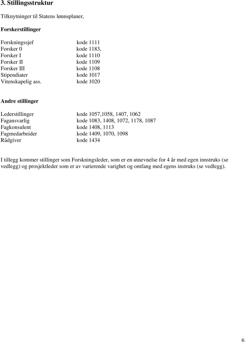 kode 1020 Andre stillinger Lederstillinger kode 1057,1058, 1407, 1062 Fagansvarlig kode 1083, 1408, 1072, 1178, 1087 Fagkonsulent kode 1408, 1113