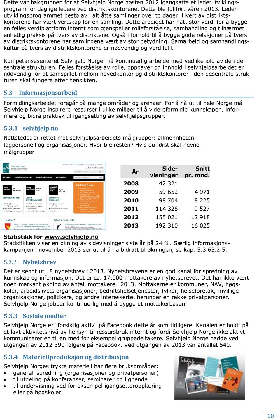 Dette arbeidet har hatt stor verdi for å bygge en felles verdiplattform internt som gjenspeiler rolleforståelse, samhandling og tilnærmet enhetlig praksis på tvers av distriktene.