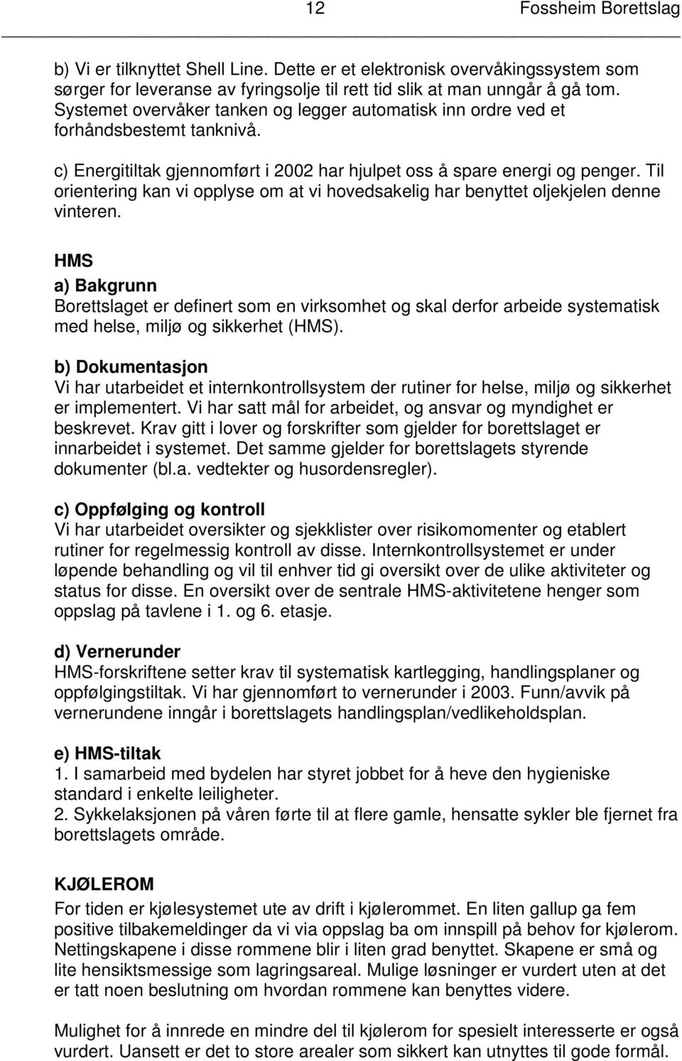 Til orientering kan vi opplyse om at vi hovedsakelig har benyttet oljekjelen denne vinteren.