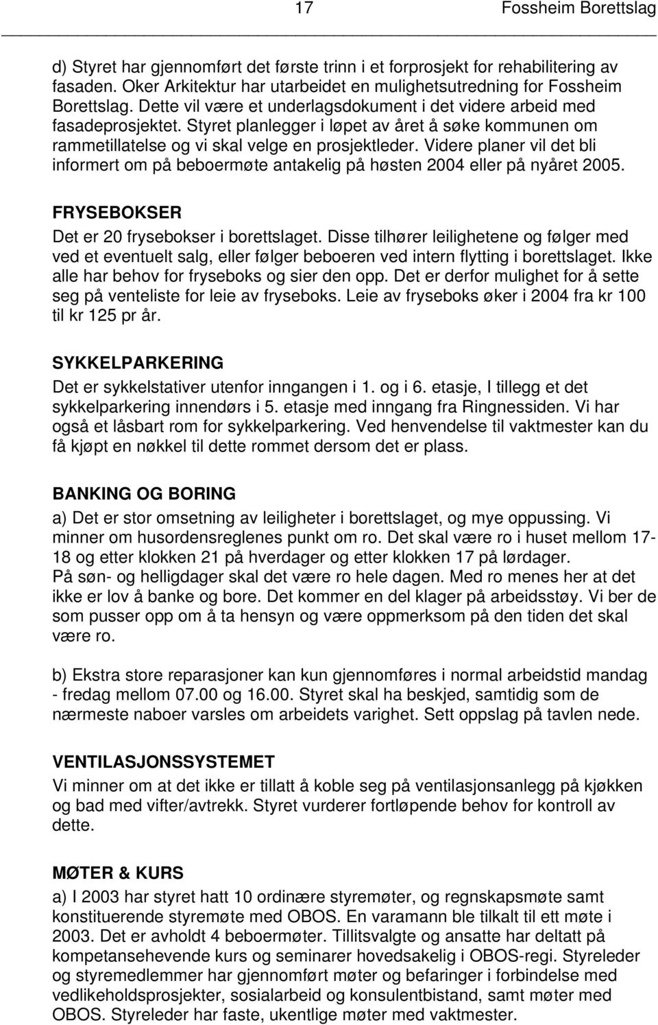 Videre planer vil det bli informert om på beboermøte antakelig på høsten 2004 eller på nyåret 2005. FRYSEBOKSER Det er 20 frysebokser i borettslaget.