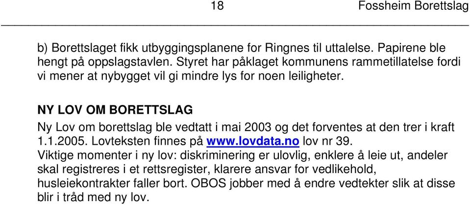 NY LOV OM BORETTSLAG Ny Lov om borettslag ble vedtatt i mai 2003 og det forventes at den trer i kraft 1.1.2005. Lovteksten finnes på www.lovdata.no lov nr 39.