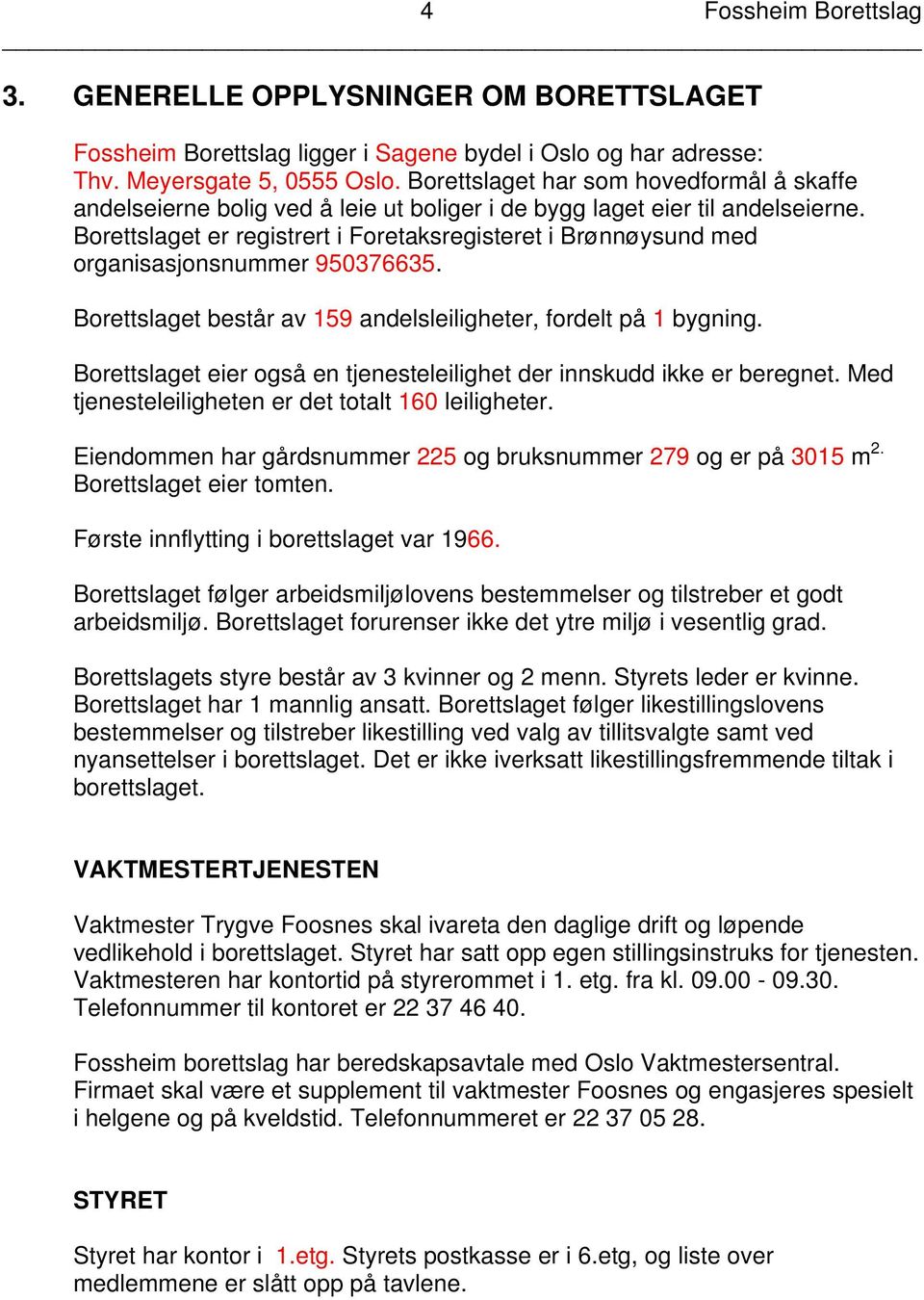 Borettslaget er registrert i Foretaksregisteret i Brønnøysund med organisasjonsnummer 950376635. Borettslaget består av 159 andelsleiligheter, fordelt på 1 bygning.