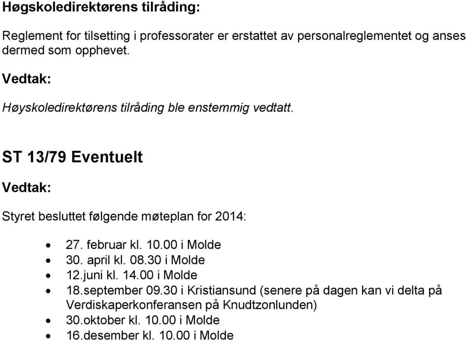 ST 13/79 Eventuelt Vedtak: Styret besluttet følgende møteplan for 2014: 27. februar kl. 10.00 i Molde 30. april kl. 08.