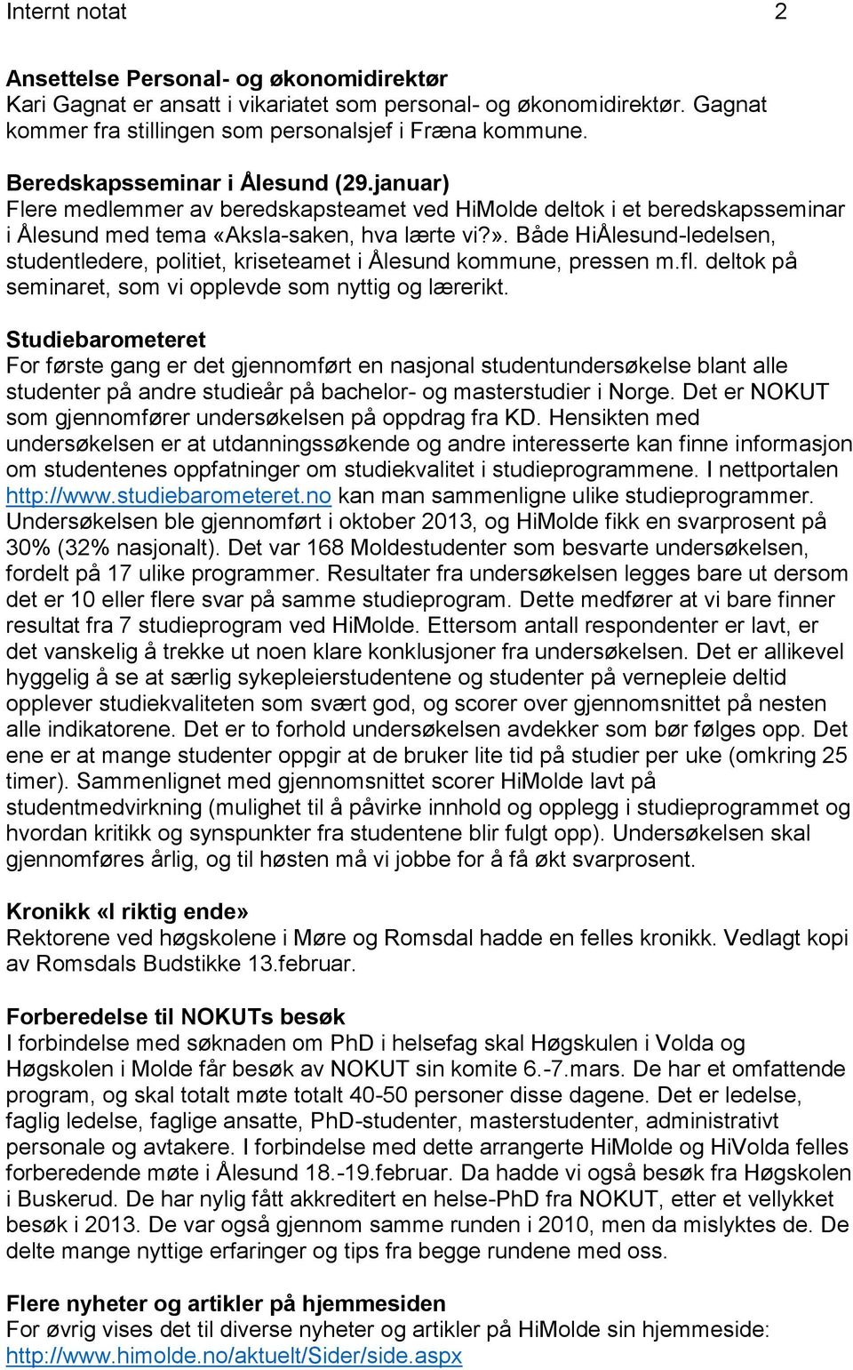 Både HiÅlesund-ledelsen, studentledere, politiet, kriseteamet i Ålesund kommune, pressen m.fl. deltok på seminaret, som vi opplevde som nyttig og lærerikt.