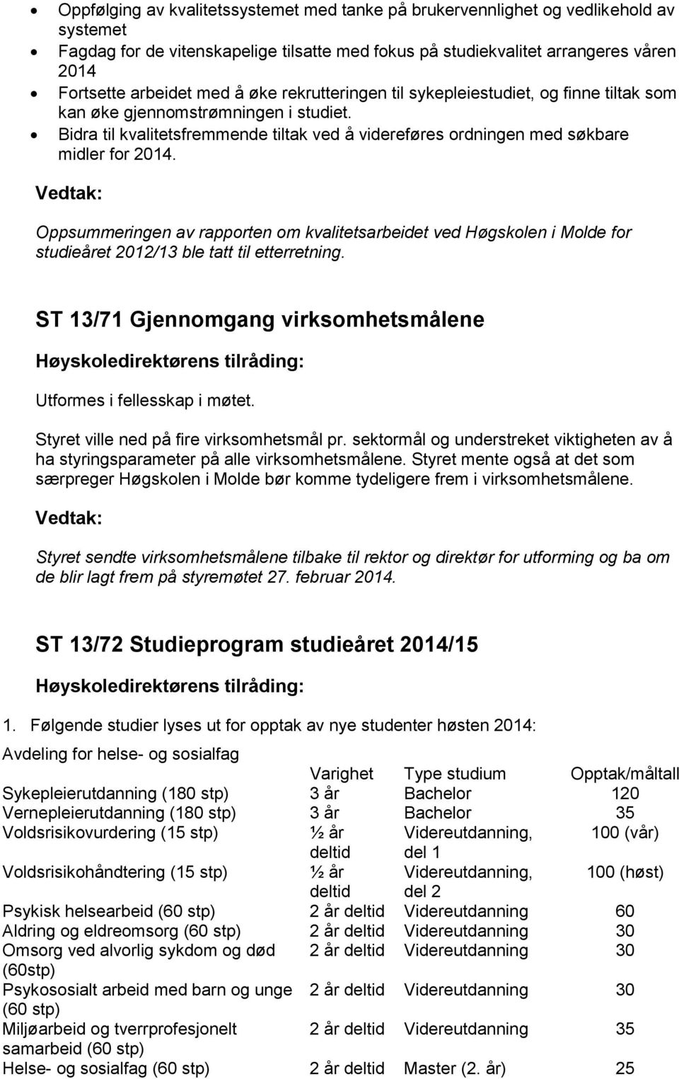 Vedtak: Oppsummeringen av rapporten om kvalitetsarbeidet ved Høgskolen i Molde for studieåret 2012/13 ble tatt til etterretning.