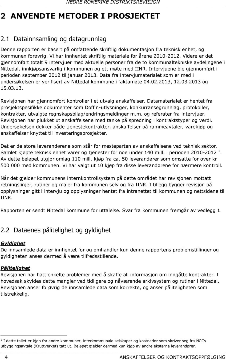 Videre er det gjennomført totalt 9 intervjuer med aktuelle personer fra de to kommunaltekniske avdelingene i Nittedal, innkjøpsansvarlig i kommunen og ett møte med IINR.