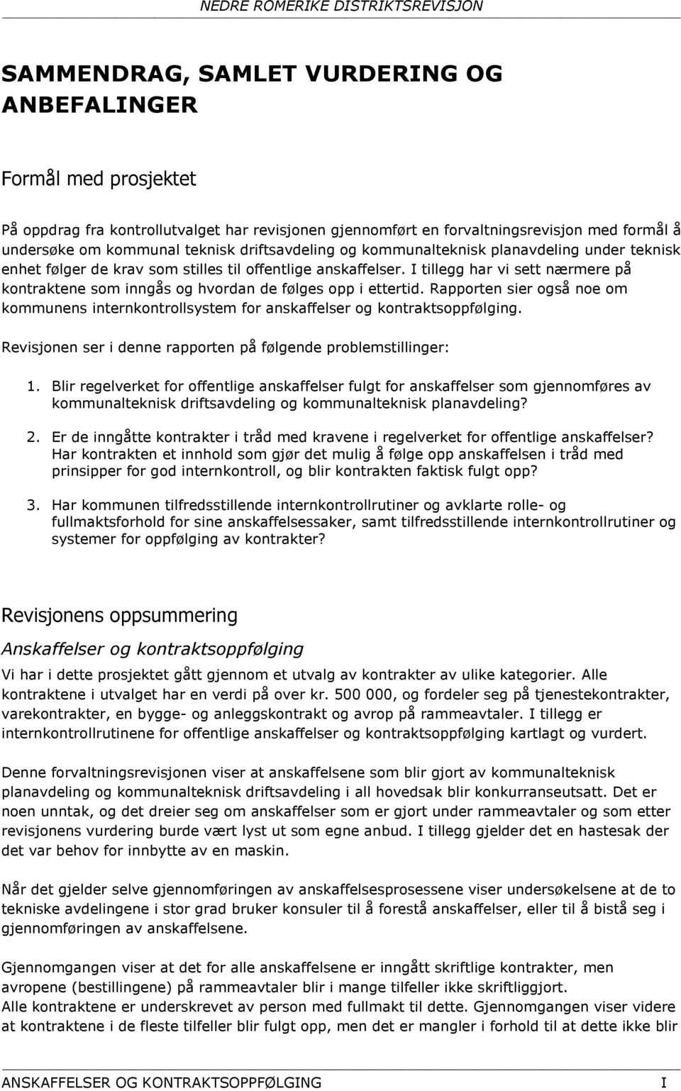 I tillegg har vi sett nærmere på kontraktene som inngås og hvordan de følges opp i ettertid. Rapporten sier også noe om kommunens internkontrollsystem for anskaffelser og kontraktsoppfølging.