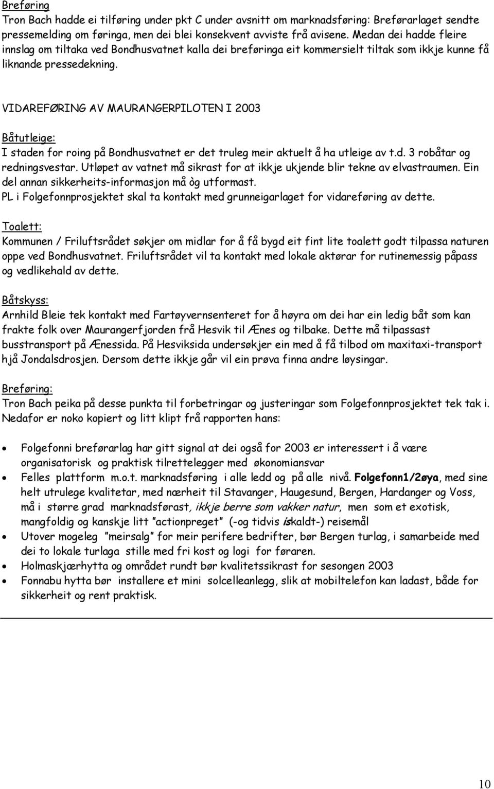 VIDAREFØRING AV MAURANGERPILOTEN I 2003 Båtutleige: I staden for roing på Bondhusvatnet er det truleg meir aktuelt å ha utleige av t.d. 3 robåtar og redningsvestar.