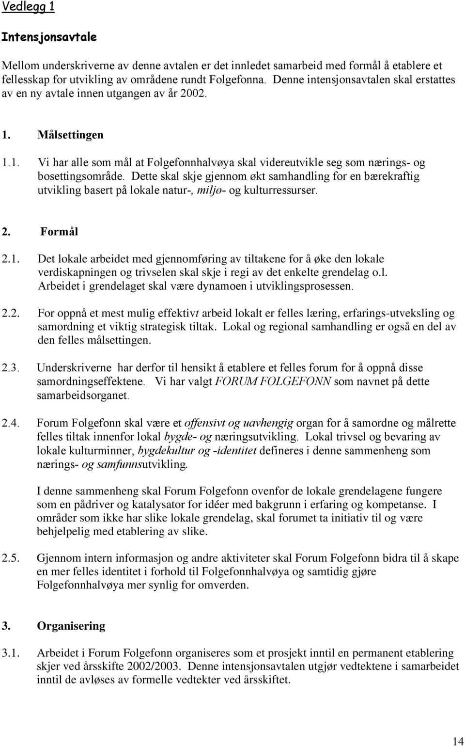 Dette skal skje gjennom økt samhandling for en bærekraftig utvikling basert på lokale natur-, miljø- og kulturressurser. 2. Formål 2.1.