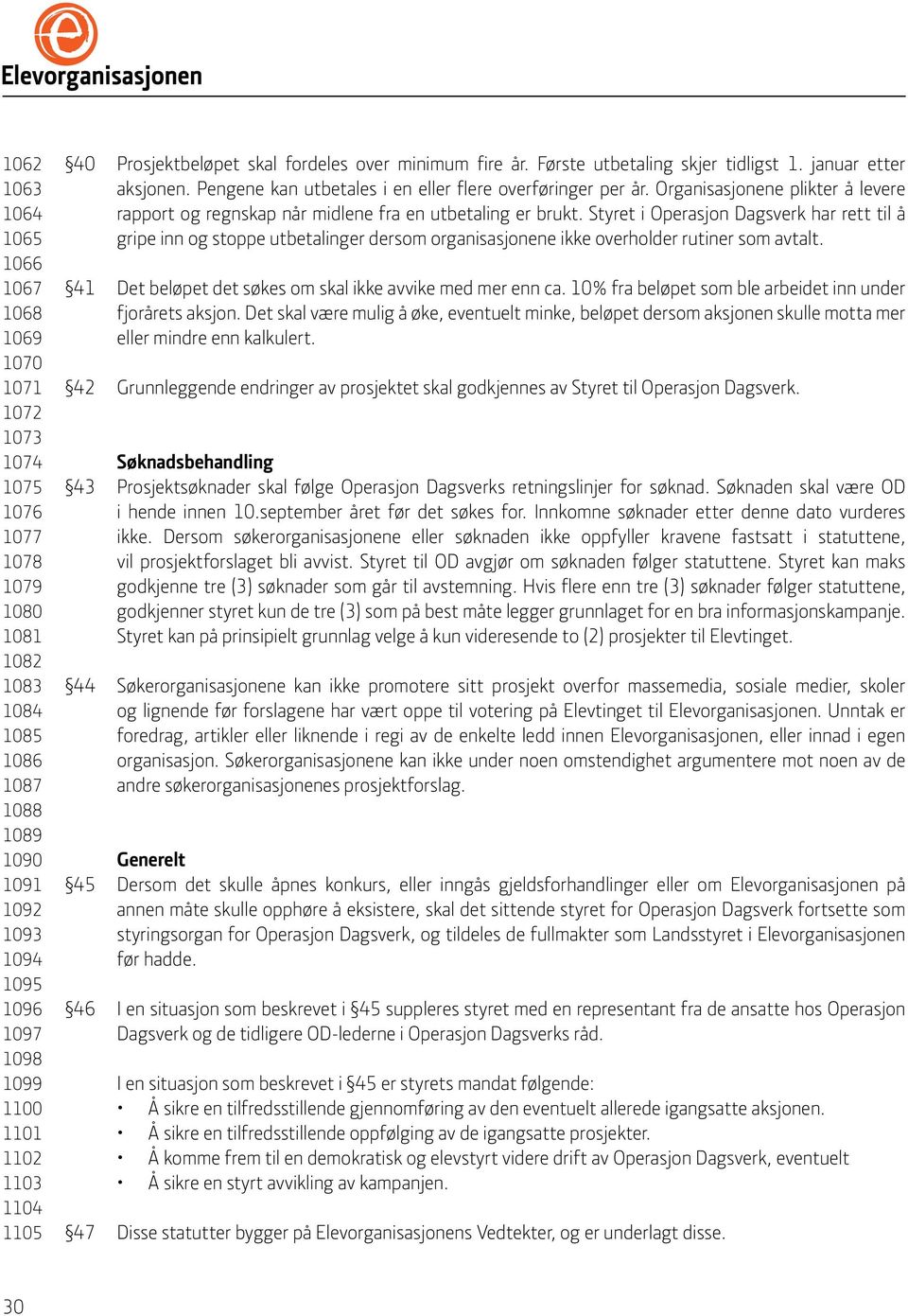 Pengene kan utbetales i en eller flere overføringer per år. Organisasjonene plikter å levere rapport og regnskap når midlene fra en utbetaling er brukt.