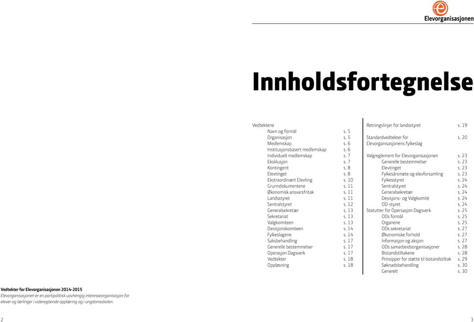 13 Desisjonskomiteen s. 14 Fylkeslagene s. 14 Saksbehandling s. 17 Generelle bestemmelser s. 17 Operasjon Dagsverk s. 17 Vedtekter s. 18 Oppløsning s. 18 Retningslinjer for landsstyret s.