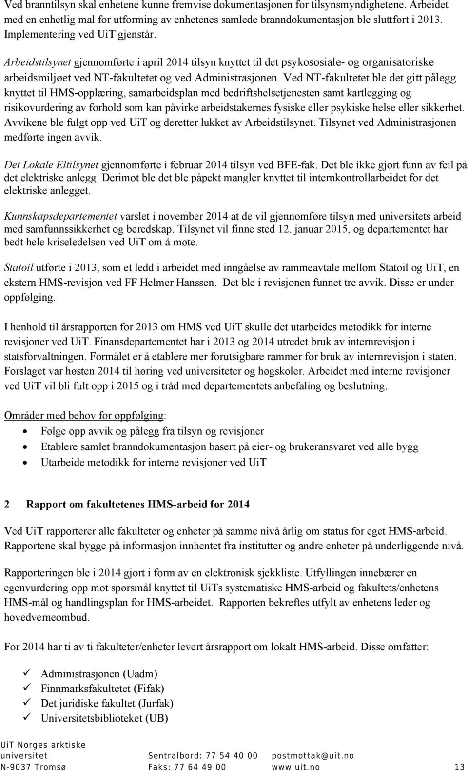 Ved NT-fakultetet ble det gitt pålegg knyttet til HMS-opplæring, samarbeidsplan med bedriftshelsetjenesten samt kartlegging og risikovurdering av forhold som kan påvirke arbeidstakernes fysiske eller