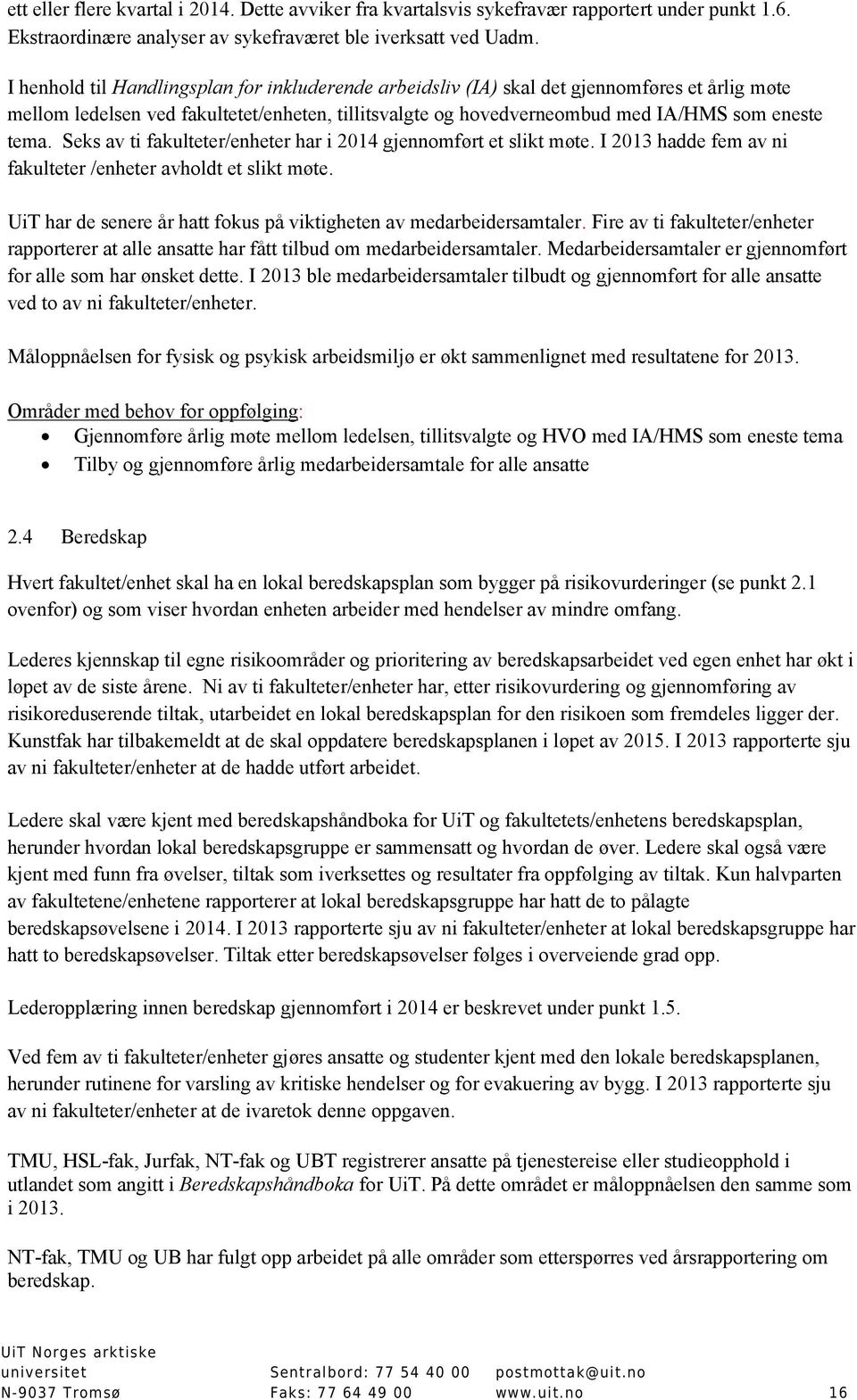 Seks av ti fakulteter/enheter har i 2014 gjennomført et slikt møte. I 2013 hadde fem av ni fakulteter /enheter avholdt et slikt møte.