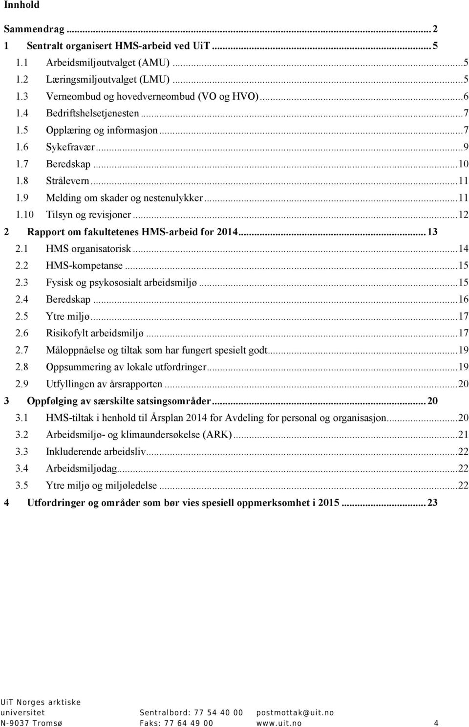 ..12 2 Rapport om fakultetenes HMS-arbeid for 2014...13 2.1 HMS organisatorisk...14 2.2 HMS-kompetanse...15 2.3 Fysisk og psykososialt arbeidsmiljø...15 2.4 Beredskap...16 2.5 Ytre miljø...17 2.