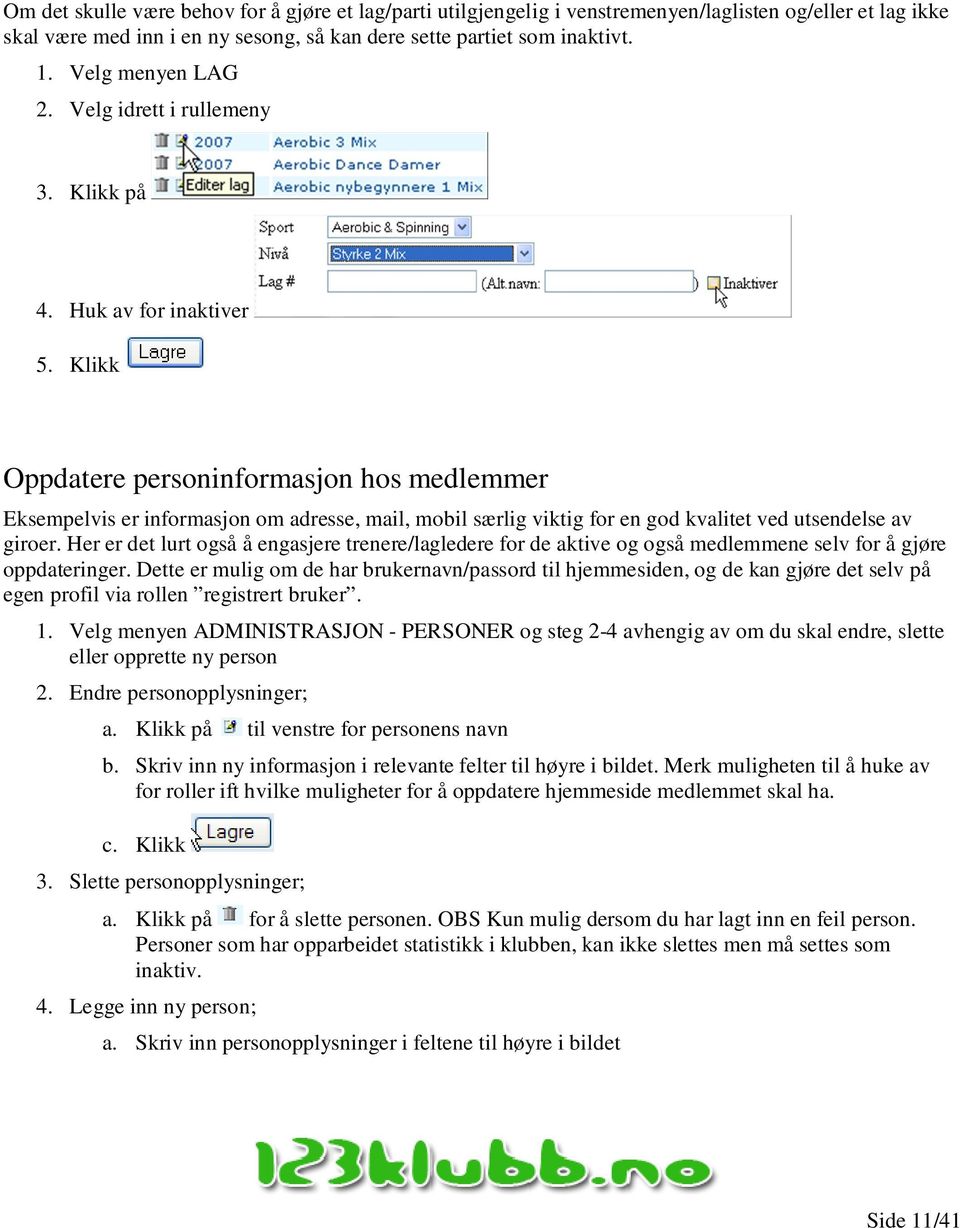 Klikk Oppdatere personinformasjon hos medlemmer Eksempelvis er informasjon om adresse, mail, mobil særlig viktig for en god kvalitet ved utsendelse av giroer.