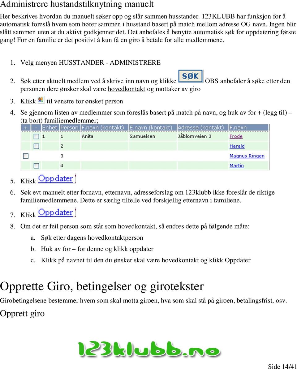 Det anbefales å benytte automatisk søk for oppdatering første gang! For en familie er det positivt å kun få en giro å betale for alle medlemmene. 1. Velg menyen HUSSTANDER - ADMINISTRERE 2.