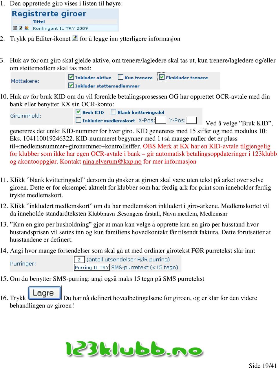 Huk av for bruk KID om du vil forenkle betalingsprosessen OG har opprettet OCR-avtale med din bank eller benytter KX sin OCR-konto: Ved å velge Bruk KID, genereres det unikt KID-nummer for hver giro.