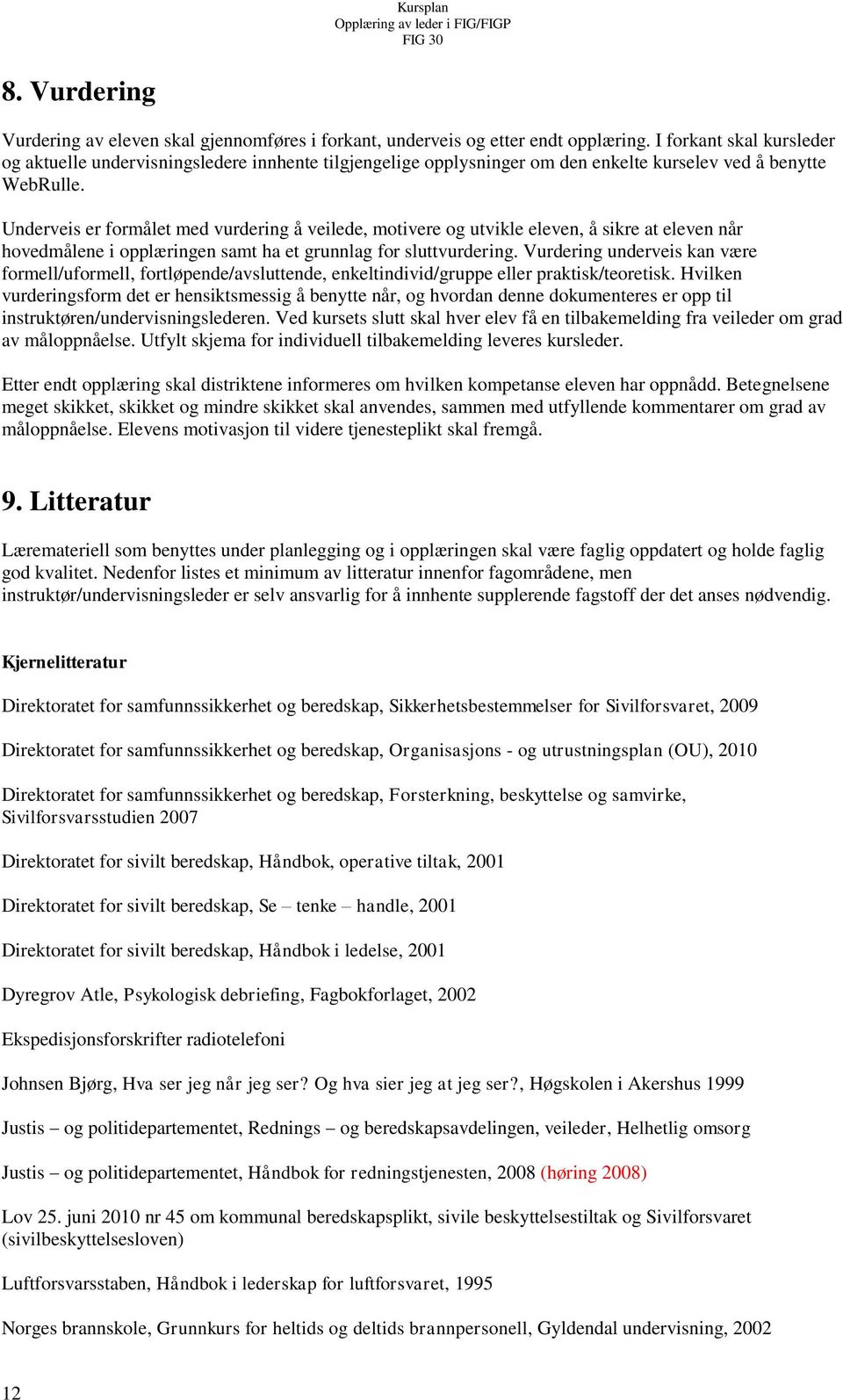 Underveis er formålet med vurdering å veilede, motivere og utvikle eleven, å sikre at eleven når hovedmålene i opplæringen samt ha et grunnlag for sluttvurdering.