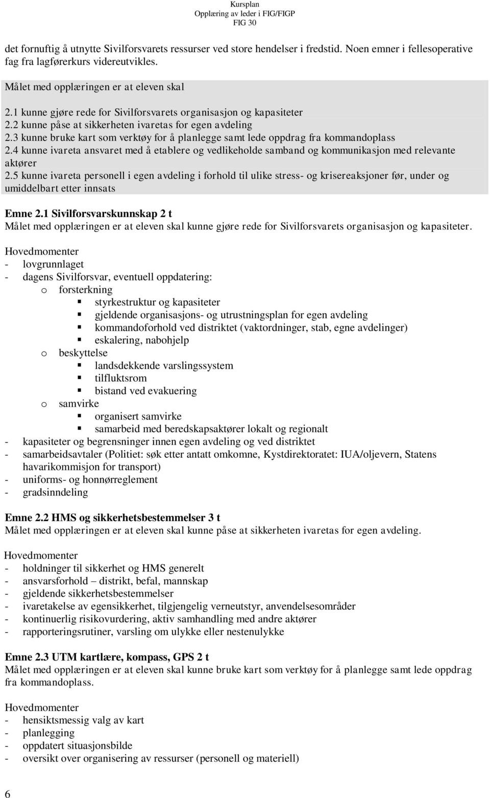 3 kunne bruke kart som verktøy for å planlegge samt lede oppdrag fra kommandoplass 2.4 kunne ivareta ansvaret med å etablere og vedlikeholde samband og kommunikasjon med relevante aktører 2.