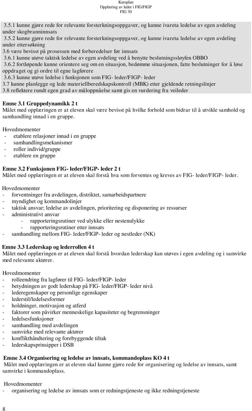 6.3 kunne utøve ledelse i funksjonen som FIG- leder/figp- leder 3.7 kunne planlegge og lede materiellberedskapskontroll (MBK) etter gjeldende retningslinjer 3.