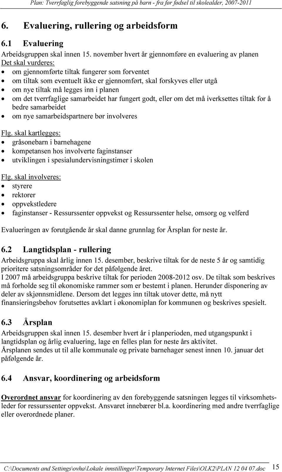 tiltak må legges inn i planen om det tverrfaglige samarbeidet har fungert godt, eller om det må iverksettes tiltak for å bedre samarbeidet om nye samarbeidspartnere bør involveres Flg.