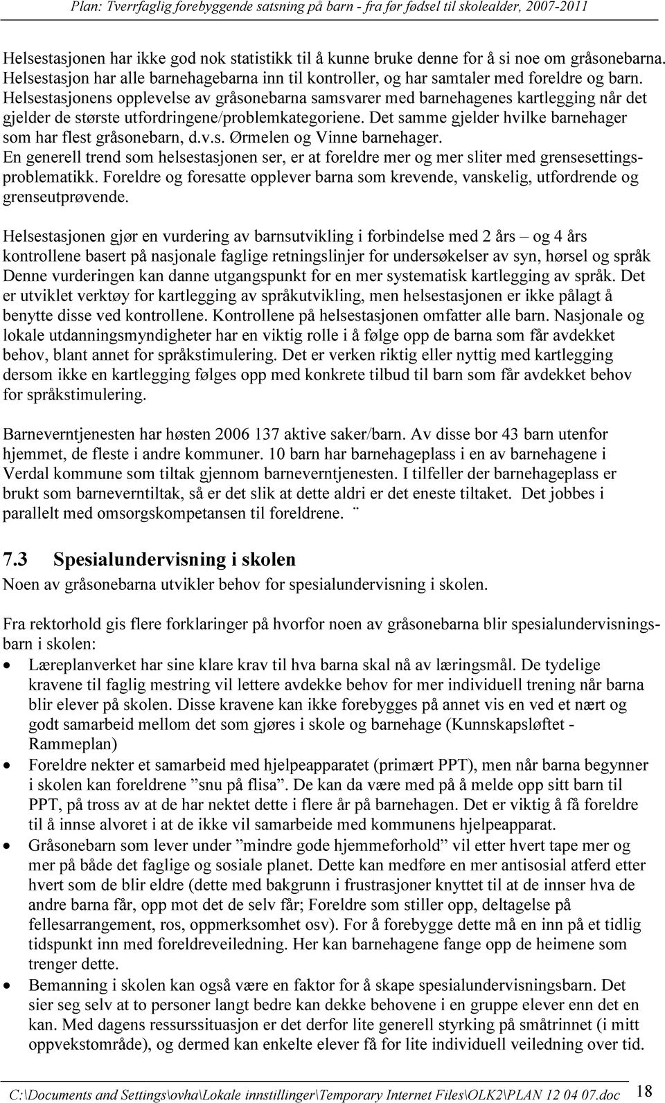 Det samme gjelder hvilke barnehager som har flest gråsonebarn, d.v.s. Ørmelen og Vinne barnehager.