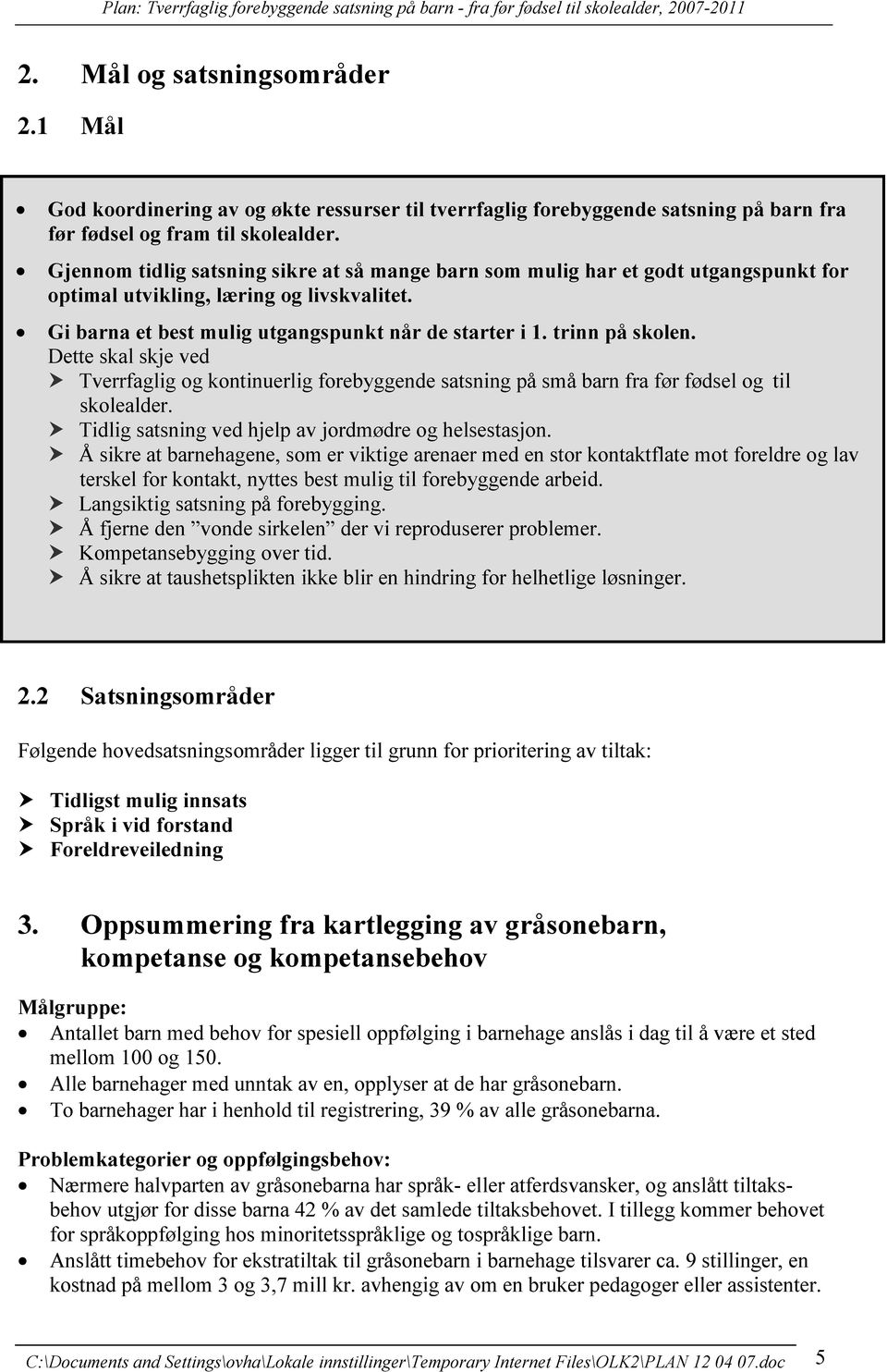 trinn på skolen. Dette skal skje ved Tverrfaglig og kontinuerlig forebyggende satsning på små barn fra før fødsel og til skolealder. Tidlig satsning ved hjelp av jordmødre og helsestasjon.