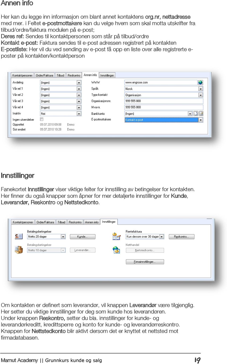 sendes til e-post adressen registrert på kontakten E-postliste: Her vil du ved sending av e-post få opp en liste over alle registrerte e- poster på kontakten/kontaktperson Innstillinger Fanekortet