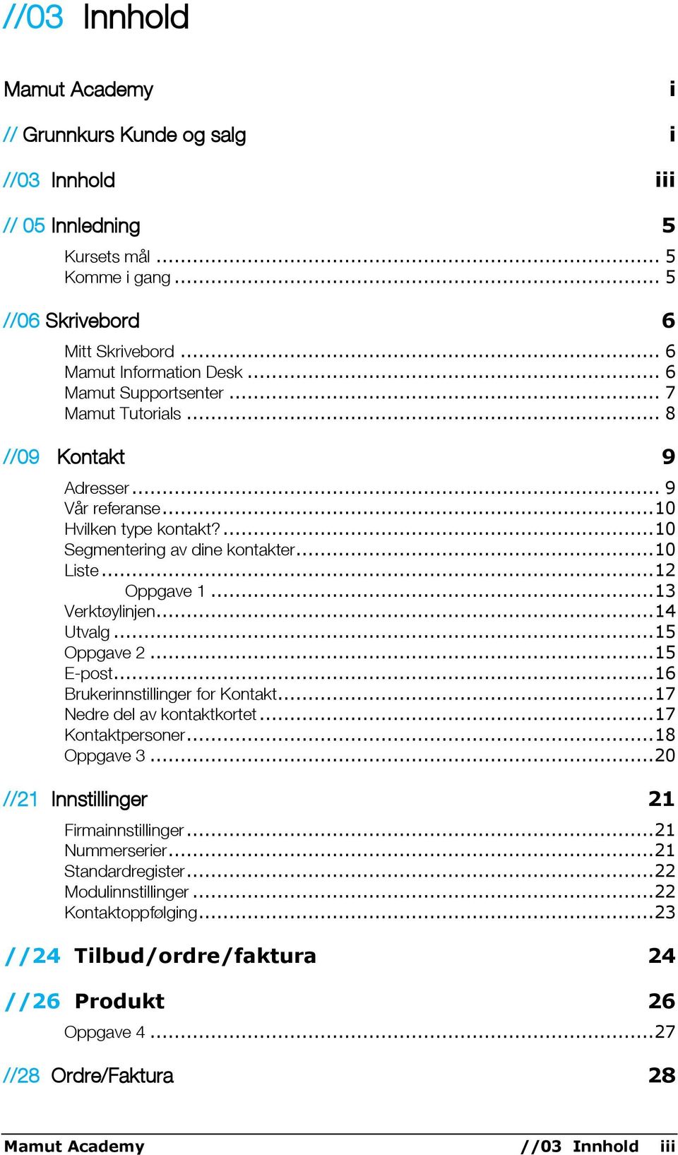 .. 13 Verktøylinjen... 14 Utvalg... 15 Oppgave 2... 15 E-post... 16 Brukerinnstillinger for Kontakt... 17 Nedre del av kontaktkortet... 17 Kontaktpersoner... 18 Oppgave 3.