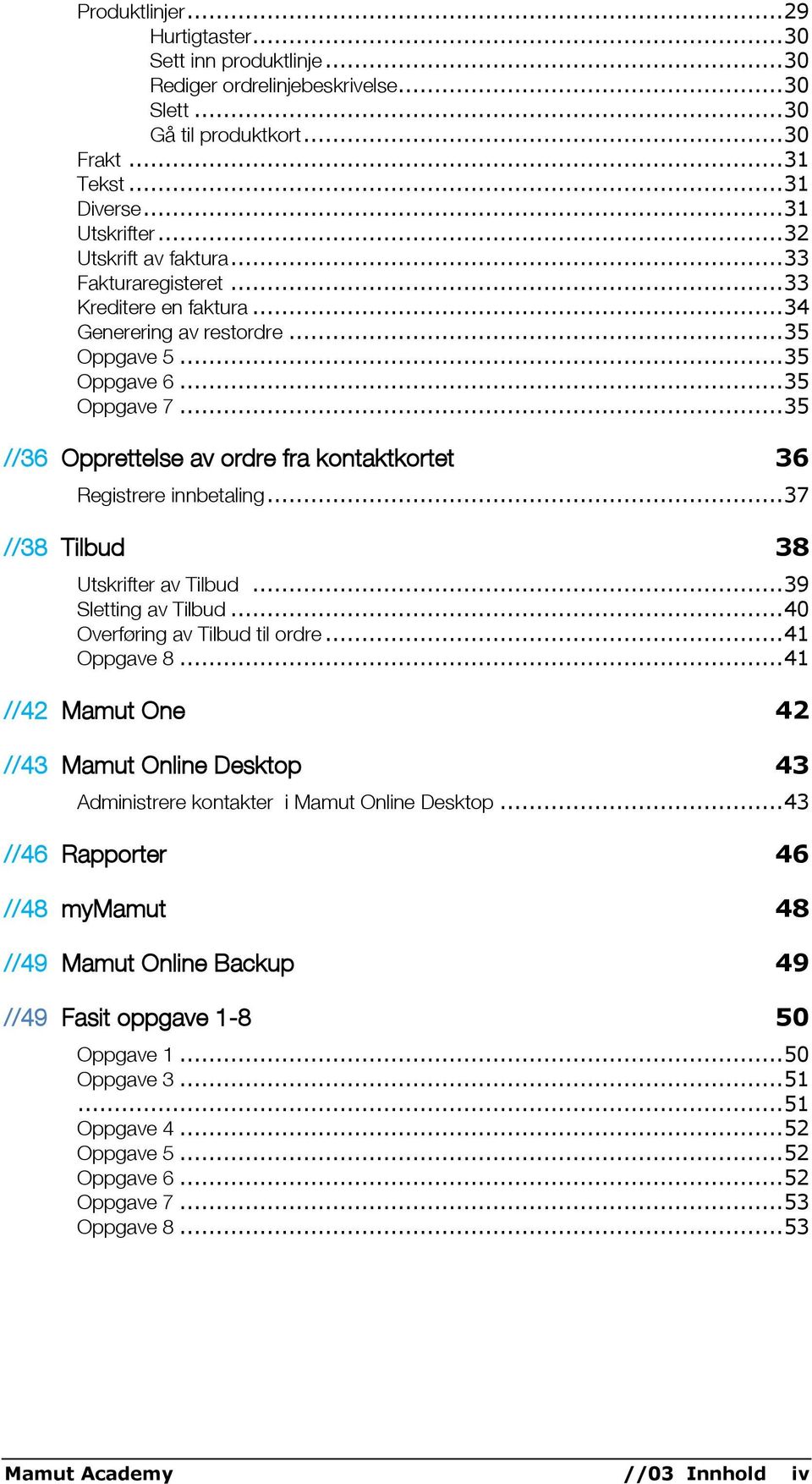 .. 35 //36 Opprettelse av ordre fra kontaktkortet 36 Registrere innbetaling... 37 //38 Tilbud 38 Utskrifter av Tilbud... 39 Sletting av Tilbud... 40 Overføring av Tilbud til ordre... 41 Oppgave 8.