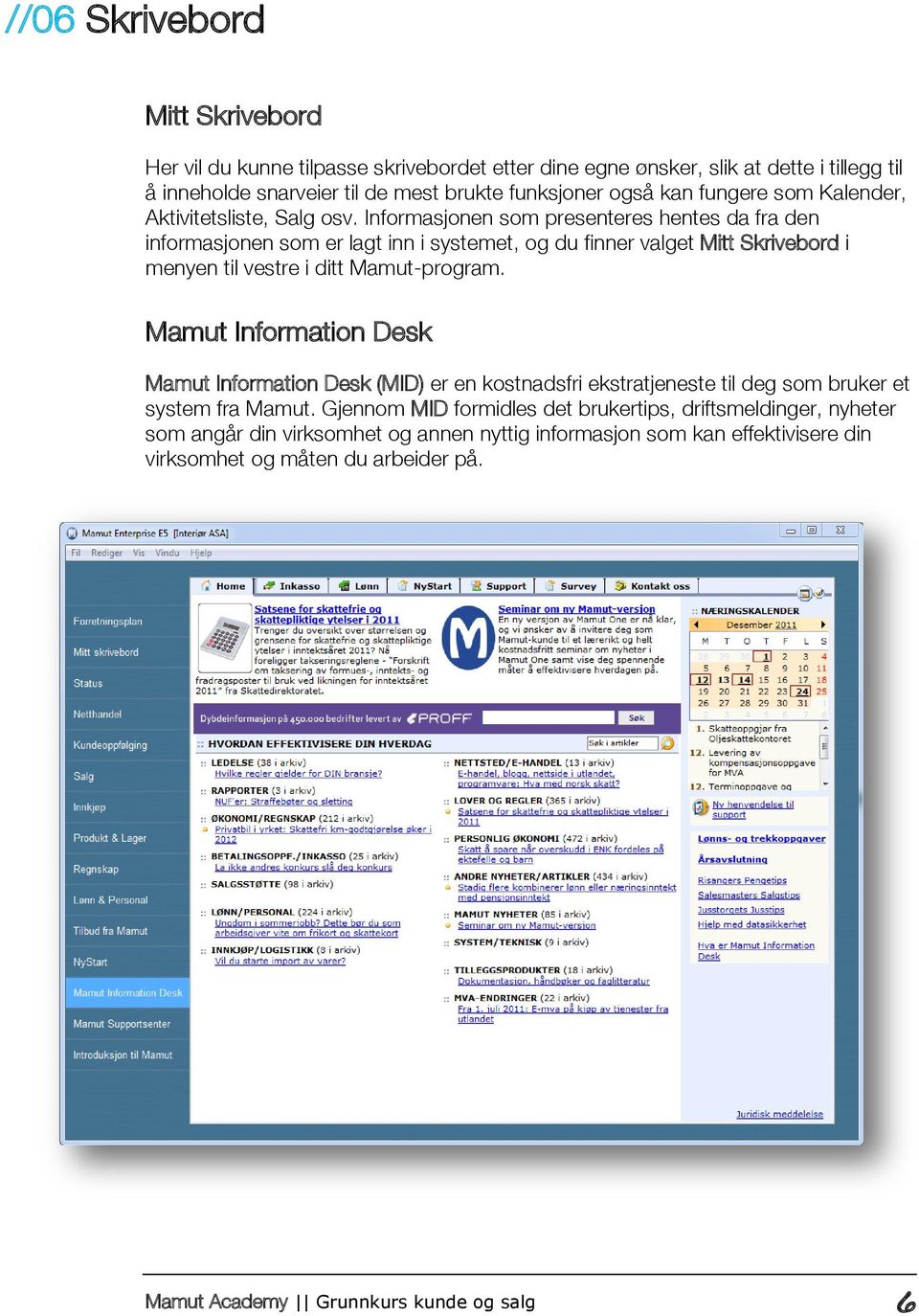 Informasjonen som presenteres hentes da fra den informasjonen som er lagt inn i systemet, og du finner valget Mitt Skrivebord i menyen til vestre i ditt Mamut-program.