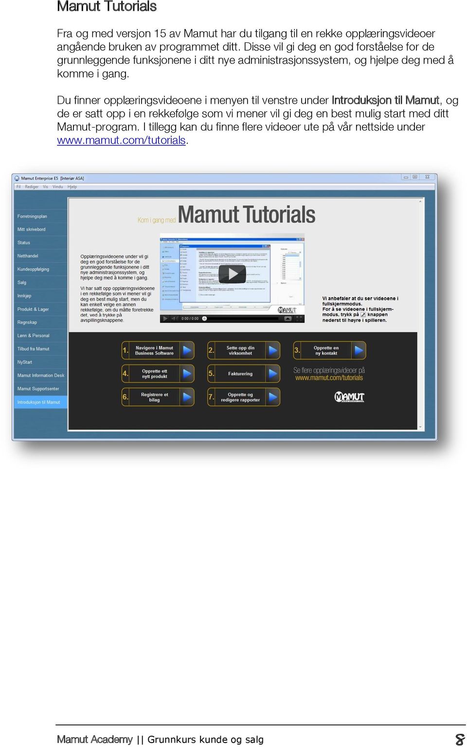 Du finner opplæringsvideoene i menyen til venstre under Introduksjon til Mamut, og de er satt opp i en rekkefølge som vi mener vil gi deg en