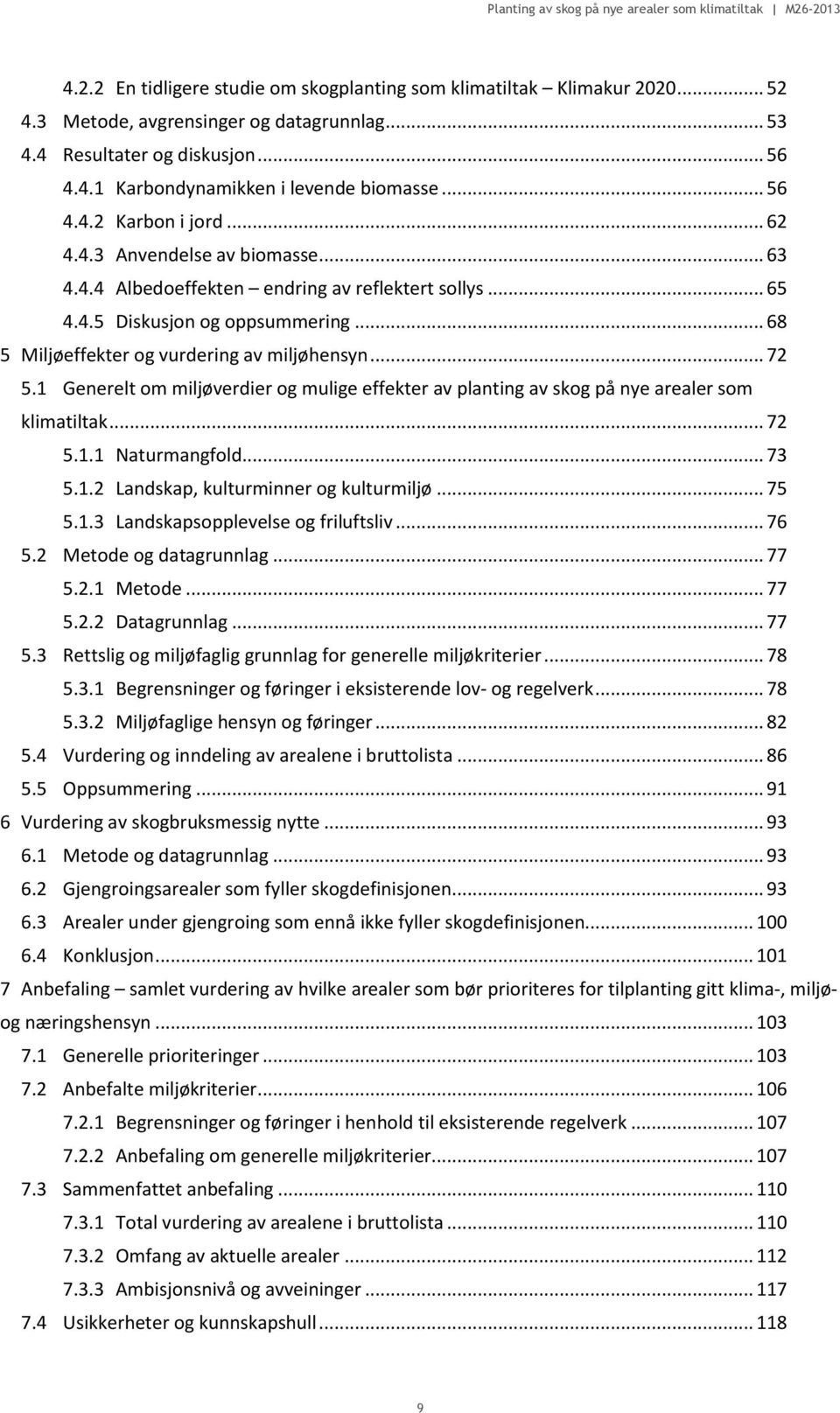 .. 68 5 Miljøeffekter og vurdering av miljøhensyn... 72 5.1 Generelt om miljøverdier og mulige effekter av planting av skog på nye arealer som klimatiltak... 72 5.1.1 Naturmangfold... 73 5.1.2 Landskap, kulturminner og kulturmiljø.