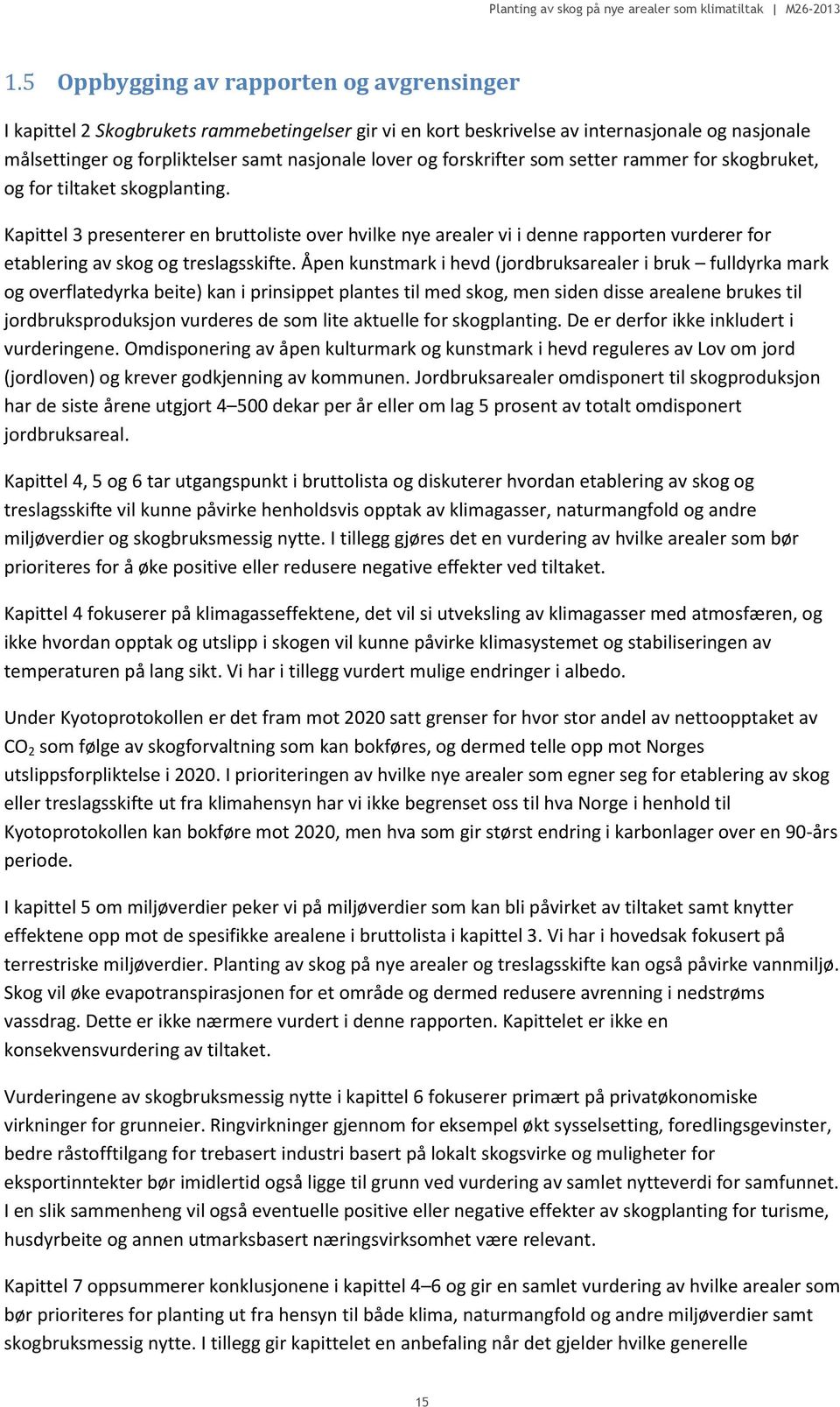 Kapittel 3 presenterer en bruttoliste over hvilke nye arealer vi i denne rapporten vurderer for etablering av skog og treslagsskifte.