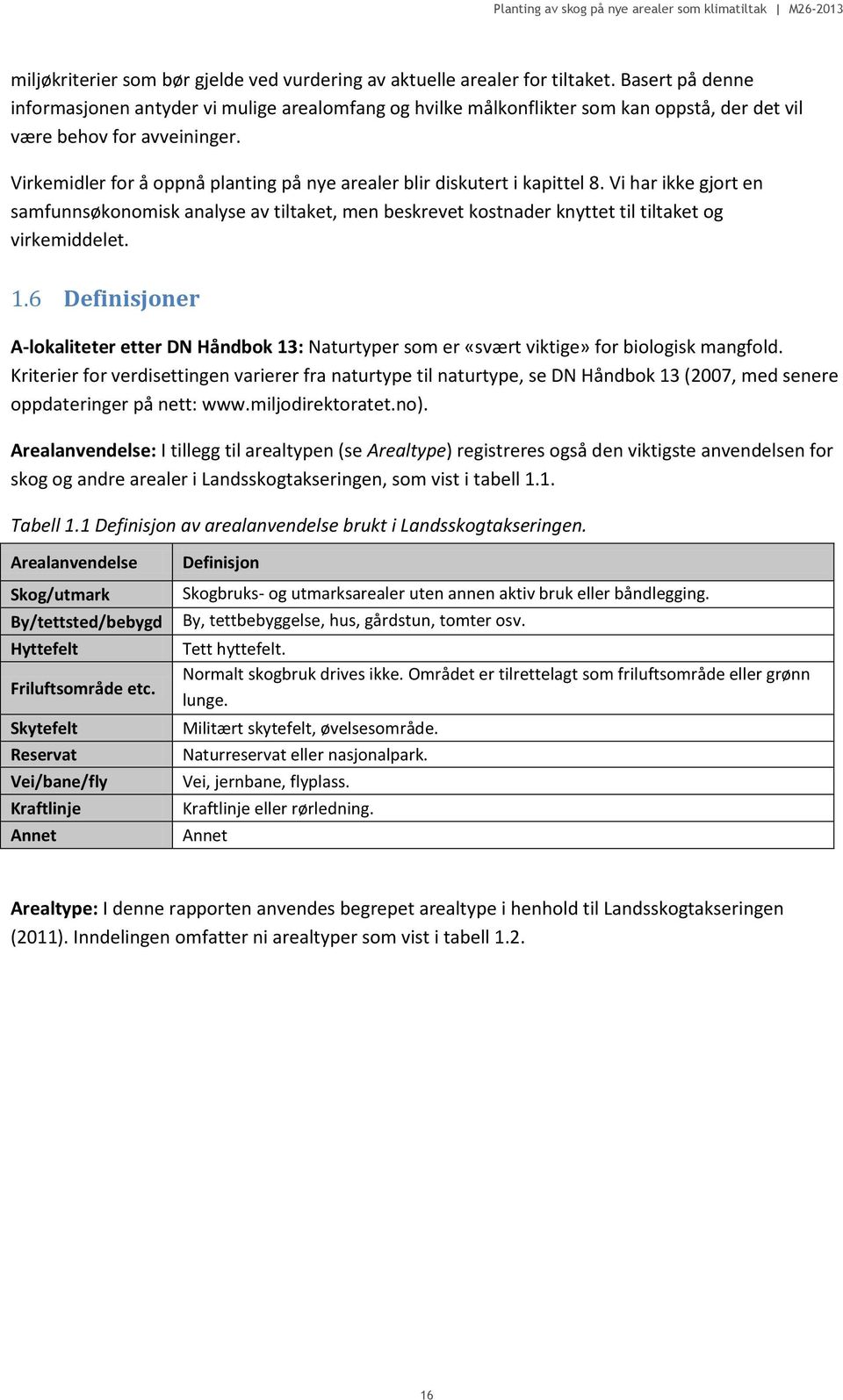 Virkemidler for å oppnå planting på nye arealer blir diskutert i kapittel 8. Vi har ikke gjort en samfunnsøkonomisk analyse av tiltaket, men beskrevet kostnader knyttet til tiltaket og virkemiddelet.