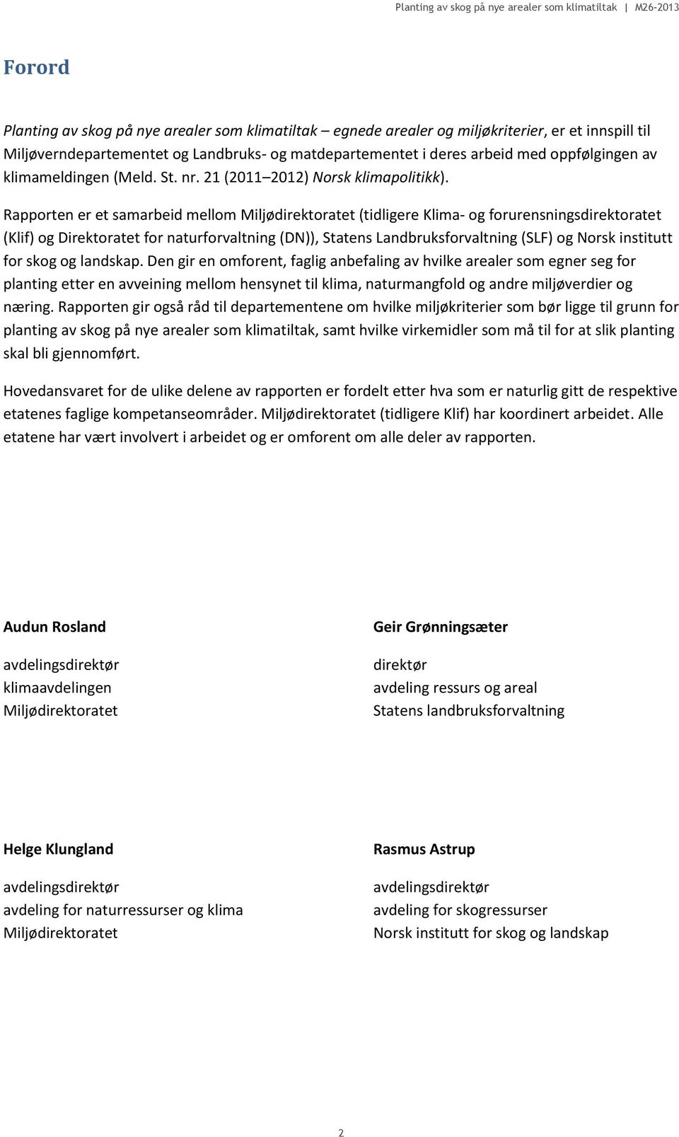 Rapporten er et samarbeid mellom Miljødirektoratet (tidligere Klima- og forurensningsdirektoratet (Klif) og Direktoratet for naturforvaltning (DN)), Statens Landbruksforvaltning (SLF) og Norsk