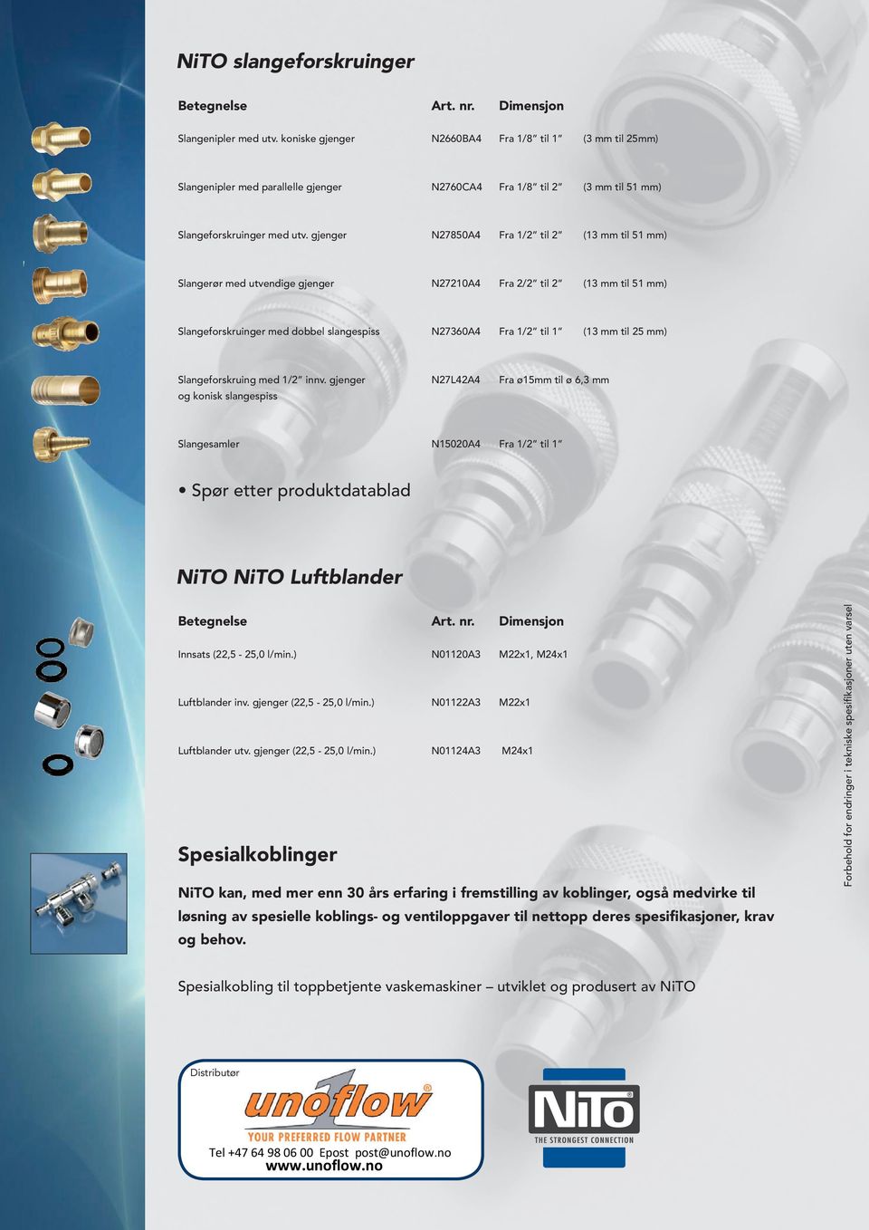 gjenger N27850A4 Fra 1/2 til 2 (13 mm til 51 mm) Slangerør med utvendige gjenger N27210A4 Fra 2/2 til 2 (13 mm til 51 mm) Slangeforskruinger med dobbel slangespiss N27360A4 Fra 1/2 til 1 (13 mm til