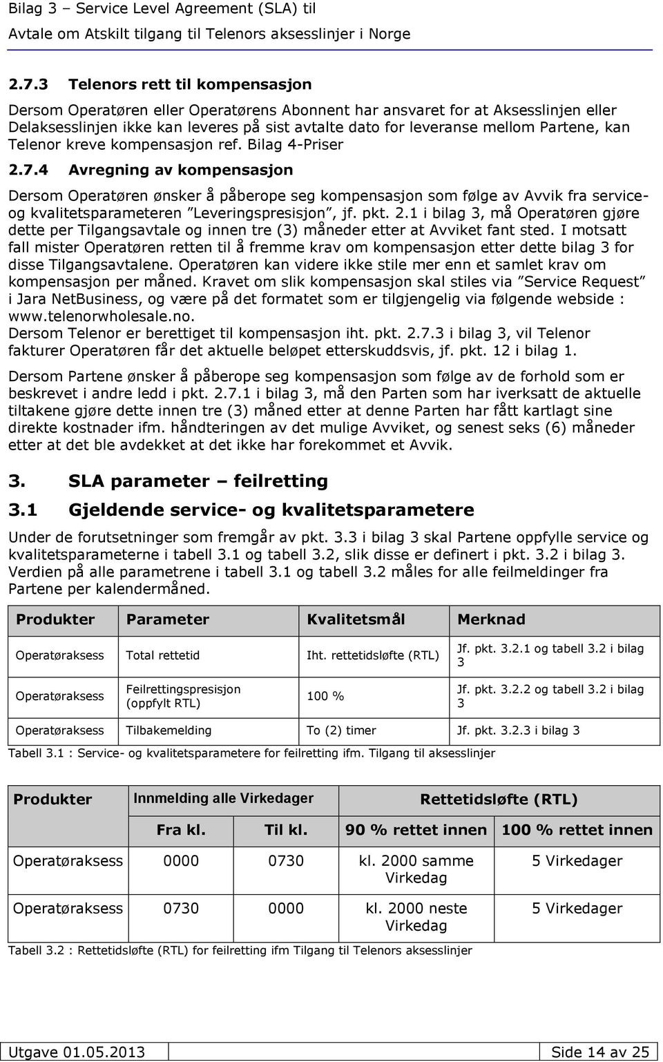 4 Avregning av kompensasjon Dersom Operatøren ønsker å påberope seg kompensasjon som følge av Avvik fra serviceog kvalitetsparameteren Leveringspresisjon, jf. pkt. 2.